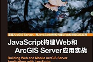 JavaScript构建Web和ArcGIS Server应用实战